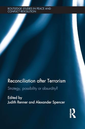 Reconciliation after Terrorism: Strategy, possibility or absurdity? (Routledge Studies in Peace and Conflict Resolution)