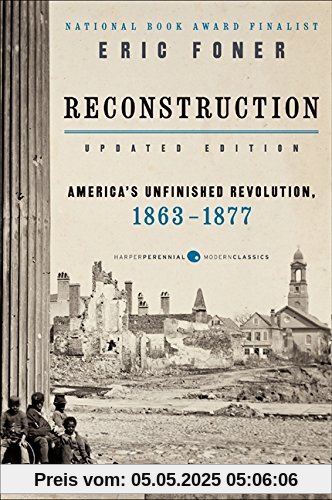 Reconstruction Updated Edition: America's Unfinished Revolution, 1863-1877 (Harper Perennial Modern Classics)