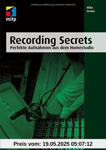 Recording Secrets (mitp Professional): Perfekte Aufnahmen aus dem Homestudio
