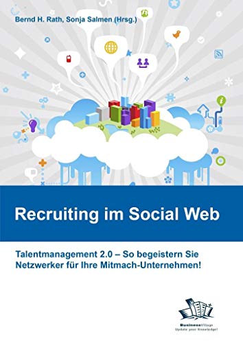 Recruiting im Social Web: Talentmanagement 2.0 - So begeistern Sie Netzwerker für Ihr Mitmach-Unternehmen!