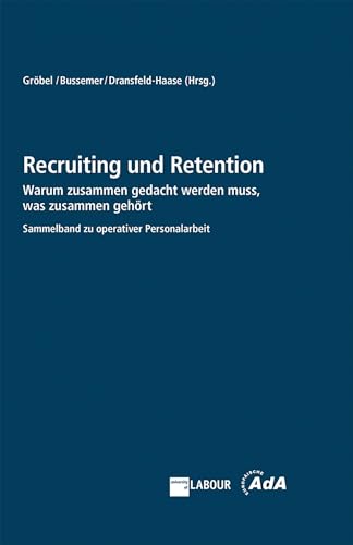 Recruiting und Retention: Warum das Gewinnen und Binden von Mitarbeitenden in Zeiten des Fachkräftemangels zusammen gedacht werden muss. Antworten aus ... HR-Praxis und Arbeitnehmervertretungen von Bund-Verlag