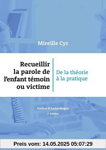 Recueillir la parole de l'enfant témoin ou victime - 3e éd.: De la théorie à la pratique