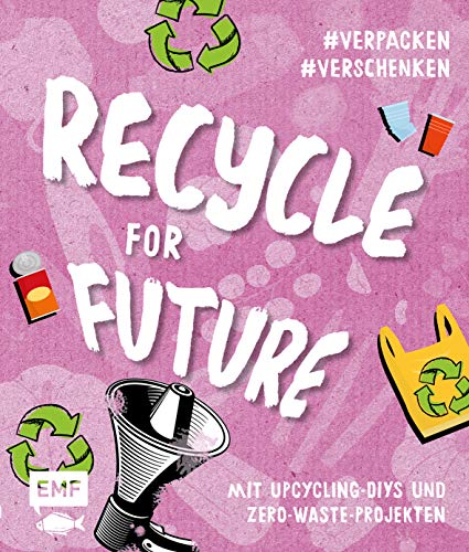 Recycle for Future – Nachhaltig dekorieren und aufbewahren: Der Easy-Einstieg!: Mit Upcycling-DIYs und Zero-Waste-Projekten von Edition Michael Fischer / EMF Verlag