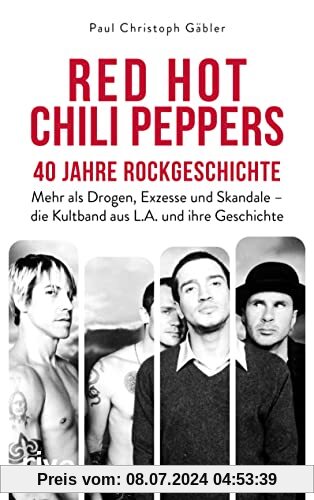 Red Hot Chili Peppers – 40 Jahre Rockgeschichte: Mehr als Drogen, Exzesse und Skandale – die Kultband aus L.A. und ihre Geschichte. Das perfekte Geschenk für Alternative-Rock-Fans