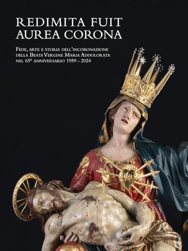 Redimita Fuit Aurea Corona. Fede, arte e storia dell'incoronazione della Beata Vergine Maria Addolorata nel 65° anniversario 1959-2024. Ediz. illustrata (Arte a Bergamo) von Lubrina Bramani Editore