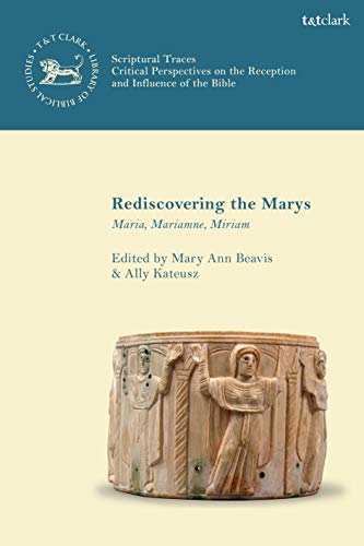 Rediscovering the Marys: Maria, Mariamne, Miriam (The Library of New Testament Studies,Scriptural Traces)