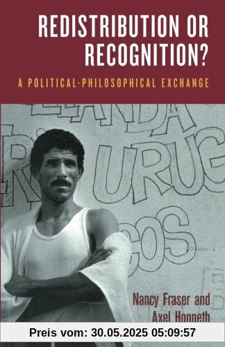 Redistribution or Recognition?: A Political-Philosophical Exchange