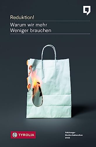 Reduktion!: Warum wir mehr Weniger brauchen. Im Auftrag des Direktoriums der Salzburger Hochschulwochen als Jahrbuch herausgegeben Reduktion!: Warum wir mehr Weniger brauchen. Im Auftrag des Direktoriums der Salzburger Hochschulwochen als Jahrbuch herausgegeben