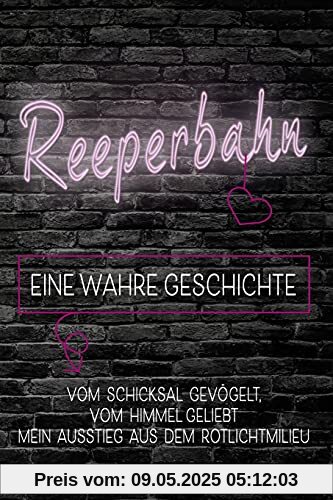 Reeperbahn EINE WAHRE GESCHICHTE: VOM SCHICKSAL GEVÖGELT, VOM HIMMEL GELIEBT MEIN AUSSTIEG AUS DEM ROTLICHTMILIEU