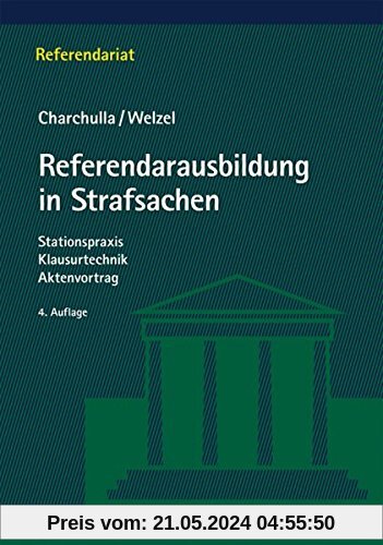 Referendarausbildung in Strafsachen: Stationspraxis - Klausurtechnik - Aktenvortrag (Referendariat)