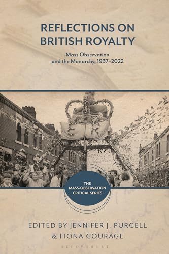 Reflections on British Royalty: Mass-Observation and the Monarchy, 1937–2022 (The Mass-Observation Critical Series) von Bloomsbury Academic