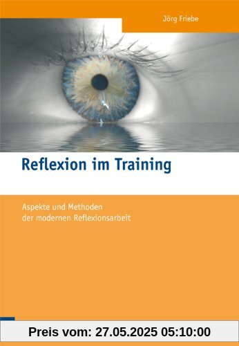 Reflexion im Training: Aspekte und Methoden der modernen Reflexionsarbeit Reflexion im Training: Aspekte und Methoden der modernen Reflexionsarbeit