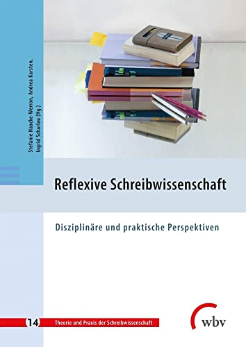 Reflexive Schreibwissenschaft: Disziplinäre und praktische Perspektiven (Theorie und Praxis der Schreibwissenschaft) von wbv Publikation