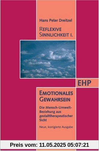 Reflexive Sinnlichkeit. Emotionales Gewahrsein: Mensch - Umwelt - Beziehung aus gestalttherapeutischer Sicht Reflexive Sinnlichkeit. Emotionales Gewahrsein: Mensch - Umwelt - Beziehung aus gestalttherapeutischer Sicht