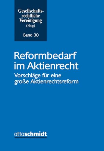 Reformbedarf im Aktienrecht (Schriftenreihe der Gesellschaftsrechtlichen Vereinigung, Band 30)