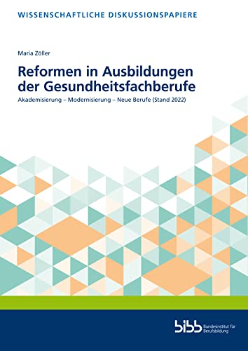 Reformen in Ausbildungen der Gesundheitsfachberufe: Akademisierung – Modernisierung – Neue Berufe (Stand 2022) (Wissenschaftliche Diskussionspapiere) von Verlag Barbara Budrich