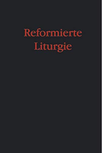 Reformierte Liturgie: Gebete und Ordnungen für die unter dem Wort versammelte Gemeinde