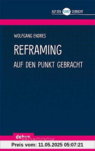 Reframing auf den Punkt gebracht (Auf den Punkt gebracht - Debus Pädagogik)