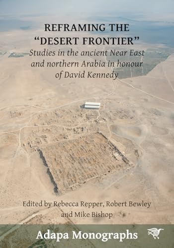 Reframing the “Desert Frontier”: Studies in the ancient Near East and northern Arabia in honour of David Kennedy (Adapa Monographs, Band 1) von Sydney University Press