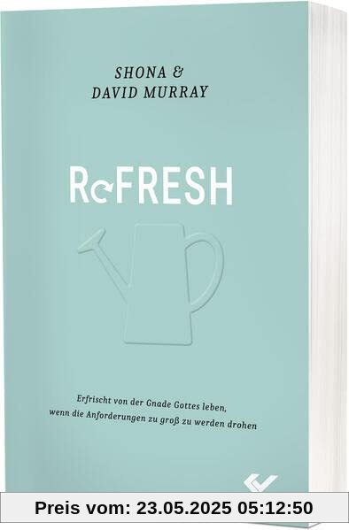 Refresh: Erfrischt von der Gnade Gottes leben, wenn die Anforderungen zu groß werden