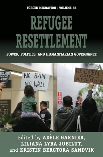 Refugee Resettlement: Power, Politics, and Humanitarian Governance (Forced Migrations, Band 38)