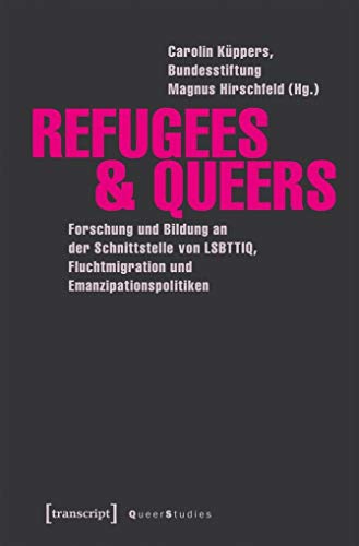 Refugees & Queers: Forschung und Bildung an der Schnittstelle von LSBTTIQ, Fluchtmigration und Emanzipationspolitiken (Queer Studies, Bd. 17) von transcript Verlag