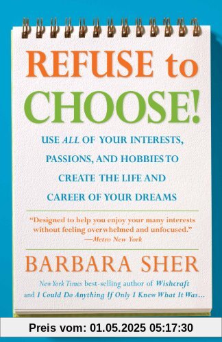Refuse to Choose!: A Revolutionary Program for Doing Everything That You Love