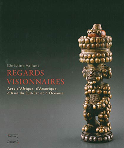 Regards visionnaires : Arts d'Afrique, d'Amérique, d'Asie du Sud-Est et d'Océanie Regards visionnaires : Arts d'Afrique, d'Amérique, d'Asie du Sud-Est et d'Océanie von 5 Continents