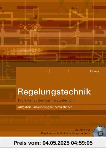 Regelungstechnik - Projekte für den Lernfeldunterricht: Aufgaben, Anwendungen, Simulationen Arbeitsheft