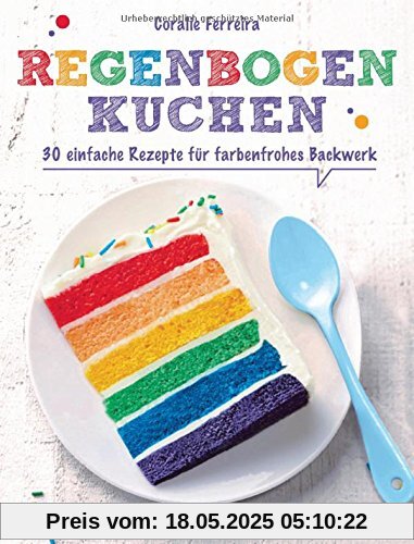 Regenbogenkuchen: 30 einfache Rezepte für farbenfrohes Backwerk