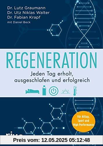 Regeneration: Jeden Tag erholt, ausgeschlafen und erfolgreich. Für Alltag, Sport und High Performance Regeneration: Jeden Tag erholt, ausgeschlafen und erfolgreich. Für Alltag, Sport und High Performance