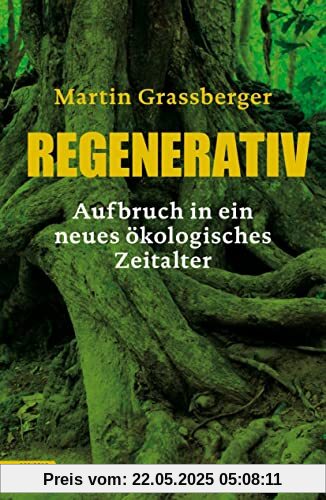 Regenerativ: Aufbruch in ein neues ökologisches Zeitalter