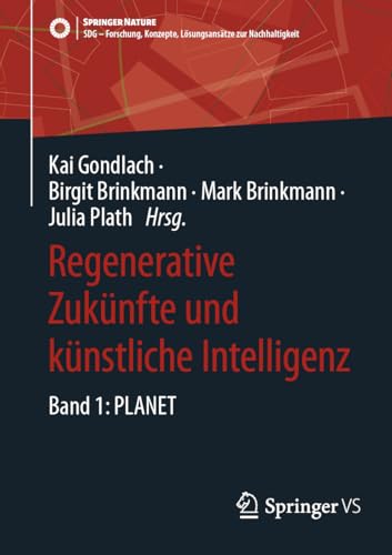 Regenerative Zukünfte und künstliche Intelligenz: Band 1: PLANET (SDG - Forschung, Konzepte, Lösungsansätze zur Nachhaltigkeit) von Springer VS