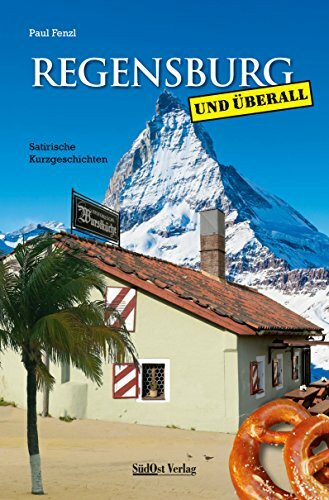 Regensburg und überall – Satirische Kurzgeschichten Regensburg und überall – Satirische Kurzgeschichten