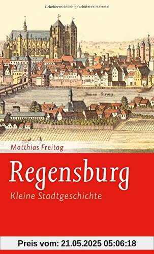 Regensburg: Kleine Stadtgeschichte (Regensburg - UNESCO Weltkulturerbe)