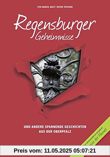 Regensburger Geheimnisse: und andere spannende Geschichten aus der Oberpfalz (Geheimnisse der Heimat)