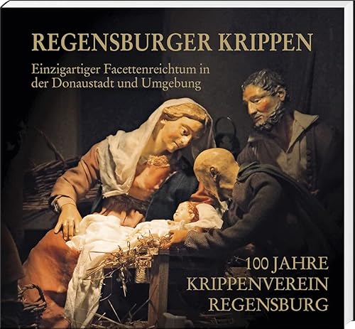 Regensburger Krippen – Einzigartiger Facettenreichtum in der Donaustadt und Umgebung: 100 Jahre Krippenverein Regensburg e.V. von MZ Buchverlag