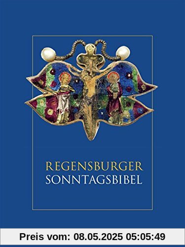 Regensburger Sonntagsbibel: Die Lesungen der Sonn-und Feiertage mit Betrachtungen von Josef Ratzinger/ Benedikt XVI. und Kunstwerken aus dem Bistum Regensburg