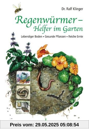 Regenwürmer - Helfer im Garten: Lebendiger Boden - Gesunde Pflanzen - Reiche Ernte