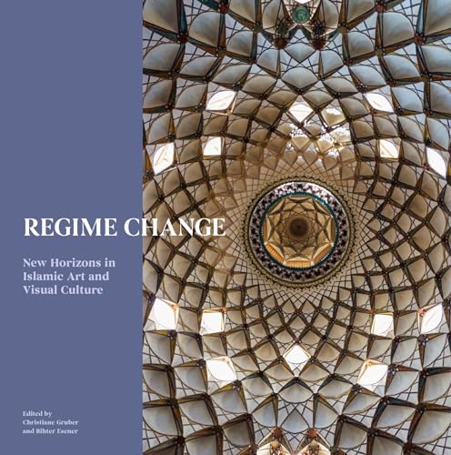 Regime Change: New Horizons in Islamic Artand Visual Culture von Gingko Library