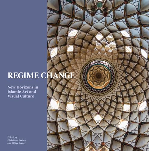 Regime Change: New Horizons in Islamic Artand Visual Culture / Edited by Gruber, Christiane, Esener, Vither: New Horizons in Islamic Art and Visual Culture von Gingko Library