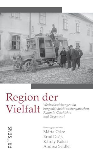 Region der Vielfalt: Wechselbeziehungen im burgenländisch-westungarischen Raum in Geschichte und Gegenwart Region der Vielfalt: Wechselbeziehungen im burgenländisch-westungarischen Raum in Geschichte und Gegenwart von Praesens