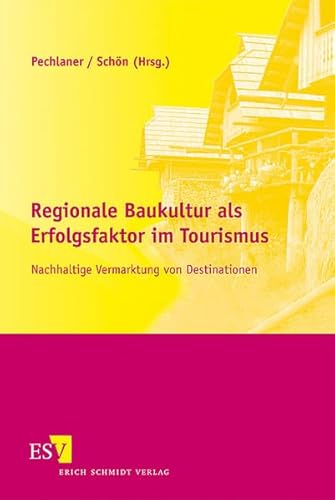 Regionale Baukultur als Erfolgsfaktor im Tourismus: Nachhaltige Vermarktung von Destinationen von Schmidt, Erich