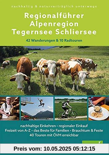 Regionalführer Alpenregion Tegernsee Schliersee: nachhaltig & naturverträglich unterwegs • 42 Wanderungen & 10 Radtouren • nachhaltige Einkehren • ... & Feste • 40 Touren mit ÖVM erreichbar