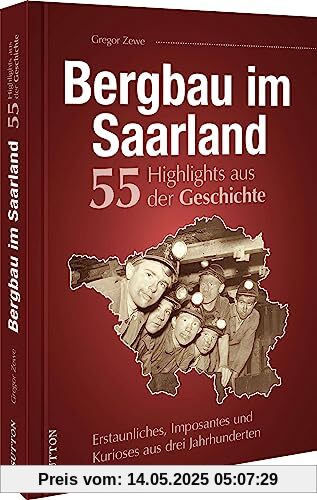 Regionalgeschichte – Bergbau im Saarland. 55 Meilensteine der Geschichte: Erstaunliches, Imposantes und Kurioses aus drei Jahrhunderten saarländischer Bergbaugeschichte. (Sutton Heimatarchiv)
