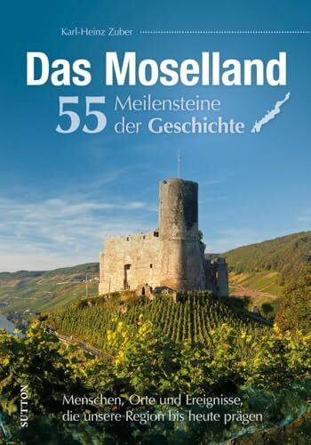Regionalgeschichte – Das Moselland. 55 Meilensteine der Geschichte: Menschen, Orte und Ereigni...