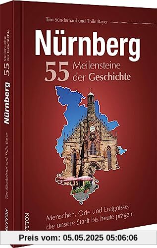 Regionalgeschichte – Nürnberg. 55 Meilensteine der Geschichte: Menschen, Orte und Ereignisse, die unsere Stadt bis heute prägen (Sutton Heimatarchiv)