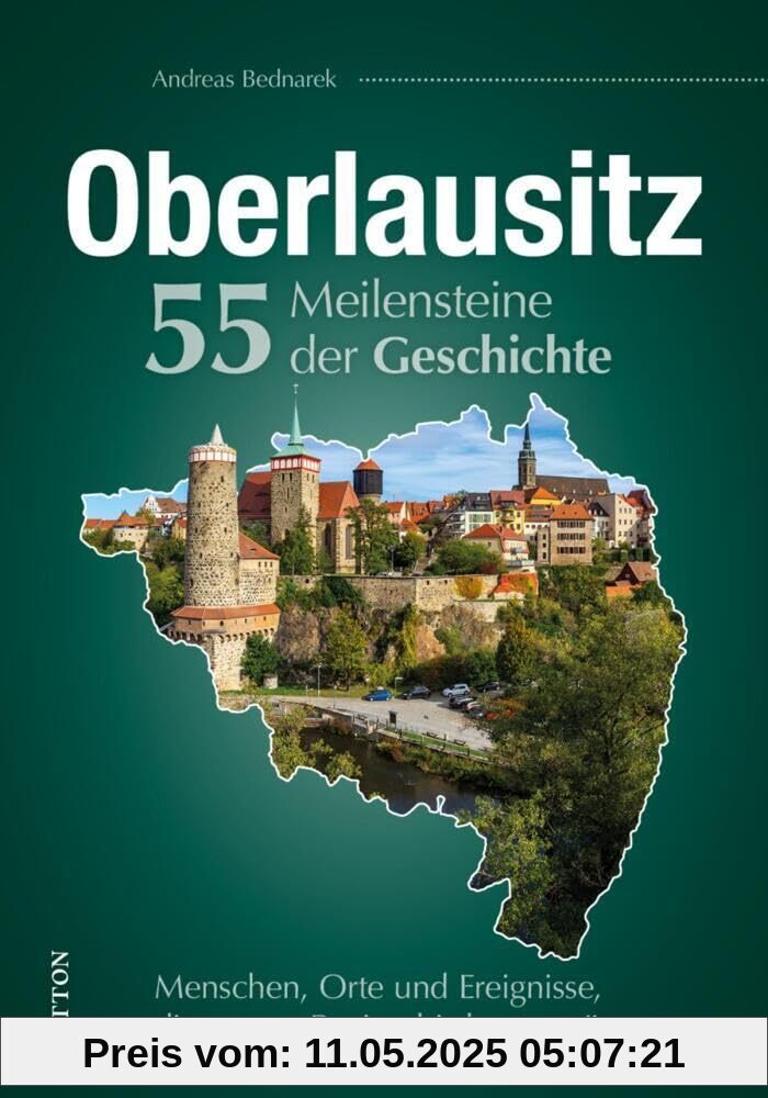 Regionalgeschichte – Oberlausitz. 55 Meilensteine der Geschichte: Menschen, Orte und Ereignisse, die unsere Region bis heute prägen (Sutton Heimatarchiv)