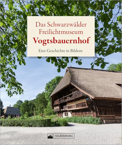 Das Schwarzwälder Freilichtmuseum Vogtsbauernhof: Eine Geschichte in Bildern Das Schwarzwälder Freilichtmuseum Vogtsbauernhof: Eine Geschichte in Bildern
