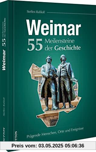 Regionalgeschichte – Weimar. 55 Meilensteine der Geschichte: Höhe- und Wendepunkte der Weimarer Stadtgeschichte in Schlaglichtern Regionalgeschichte – Weimar. 55 Meilensteine der Geschichte: Höhe- und Wendepunkte der Weimarer Stadtgeschichte in Schlaglichtern